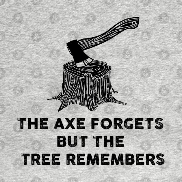 THE AXE FORGETS BUT THE TREE REMEMBERS by remerasnerds